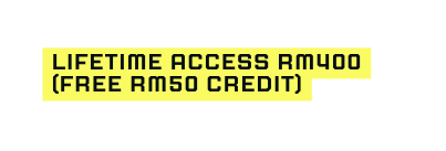 Lifetime access rm400 Free rm50 credit